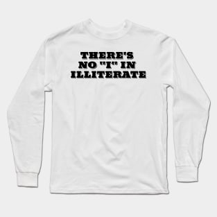 There's no "I" in illiterate Long Sleeve T-Shirt